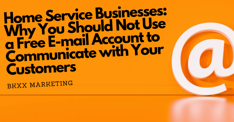 Home Service Businesses: Why You Should Not Use a Free E-mail Account to Communicate with Your Customers